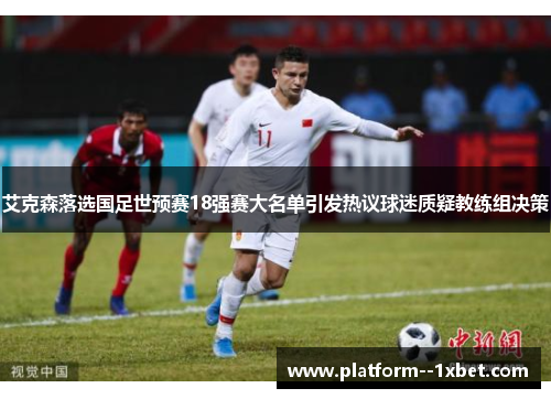 艾克森落选国足世预赛18强赛大名单引发热议球迷质疑教练组决策